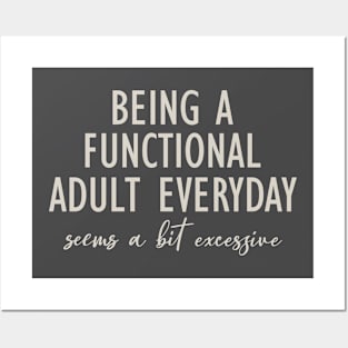 Being A Functional Adult Everyday Seems A Bit Excessive Posters and Art